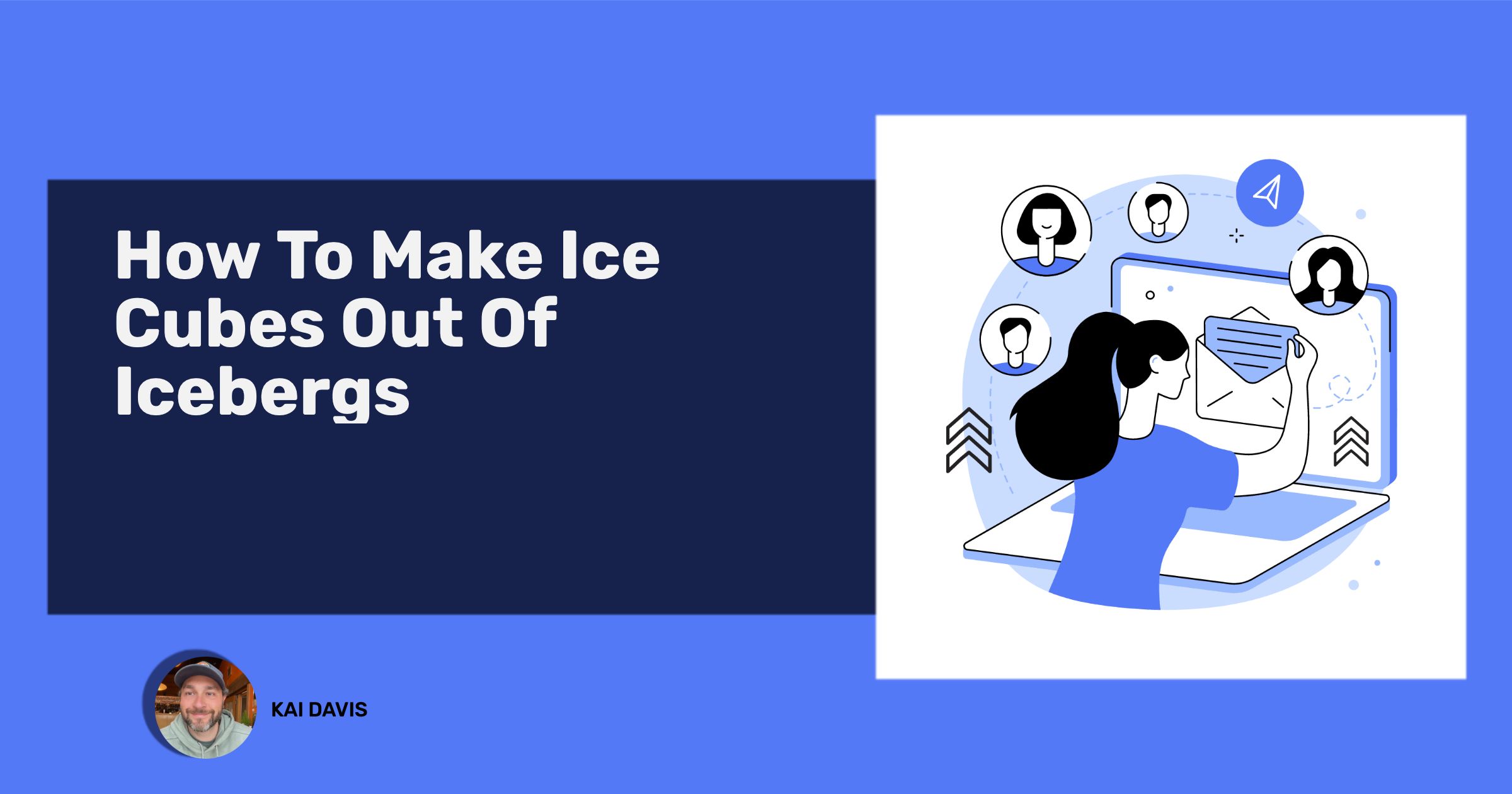 How To Make Ice Cubes Out Of Icebergs • kai davis dot com